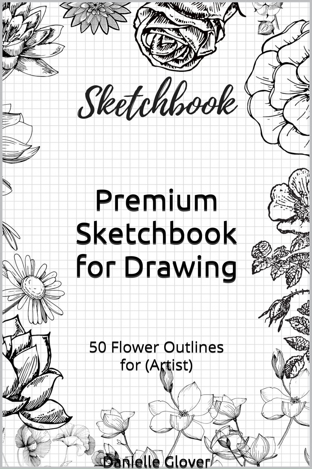 Premium Sketchbook for Drawing:  Flower Outlines for by Danielle